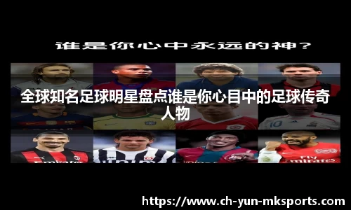 全球知名足球明星盘点谁是你心目中的足球传奇人物